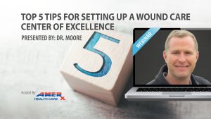 Webinar: Top 5 Tips For Setting Up A Wound Care Center Of Excellence