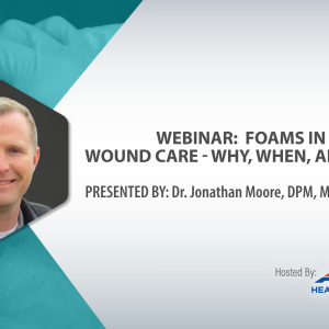 Webinar: Foams In Wound Care-Why, When, And How