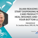 Webinar - 30,000 Reasons to Start Dispensing Wound Care Products: Heal Wounds and Grow Your Bottom Line