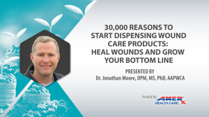 Webinar - 30,000 Reasons to Start Dispensing Wound Care Products: Heal Wounds and Grow Your Bottom Line
