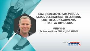 Lymphedema versus Venous Stasis Ulceration: Prescribing Compression Garments that Pay Dividends